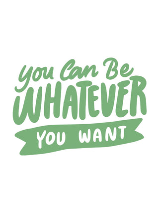 You can be whatever you want